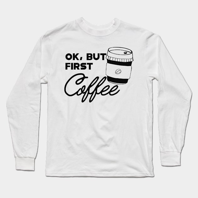 Coffee - Ok, but first coffee Long Sleeve T-Shirt by KC Happy Shop